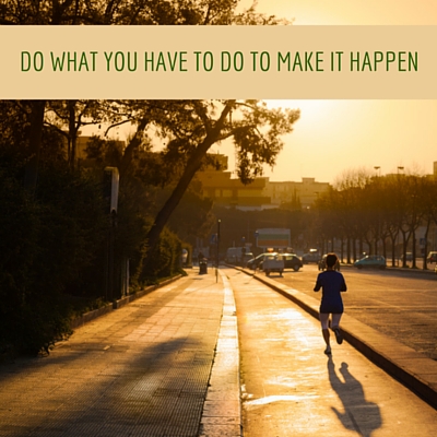 Do what you have to do to make it happen copy